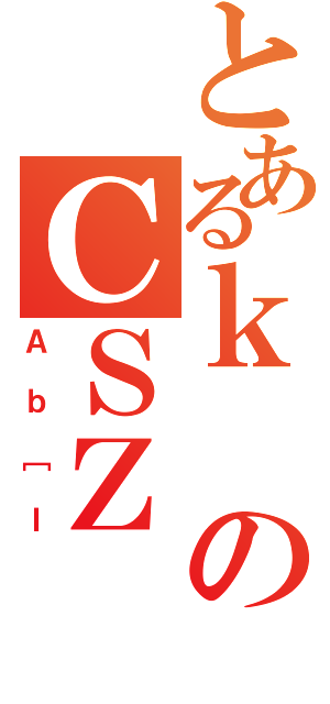 とあるｋのＣＳＺ（Ａｂ［Ｉ）