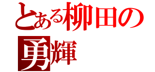 とある柳田の勇輝（）