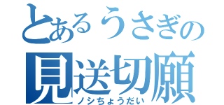 とあるうさぎの見送切願（ノシちょうだい）