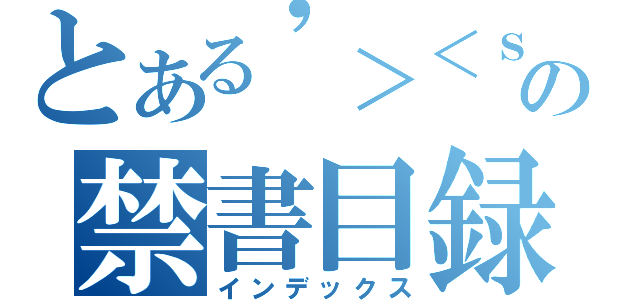 とある\'＞＜ｓ＞の禁書目録（インデックス）