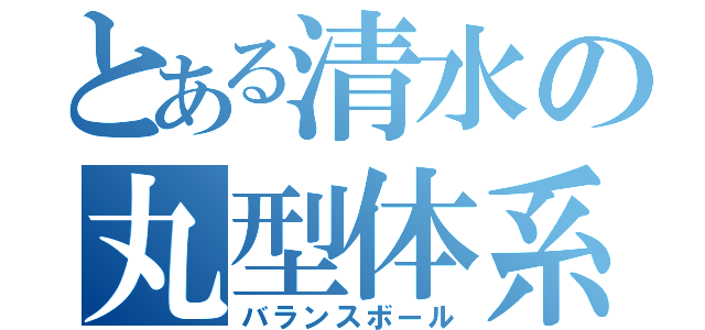 とある清水の丸型体系（バランスボール）