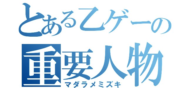 とある乙ゲーの重要人物（マダラメミズキ）