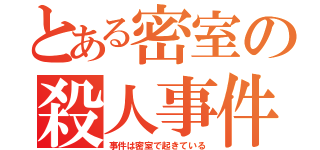 とある密室の殺人事件（事件は密室で起きている）