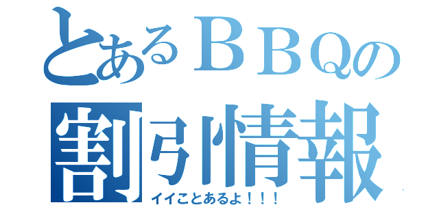 とあるＢＢＱの割引情報（イイことあるよ！！！）