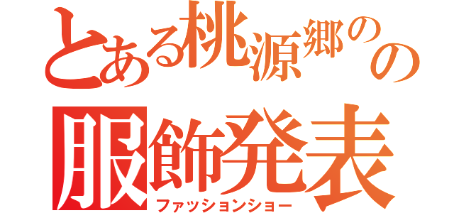 とある桃源郷のの服飾発表会（ファッションショー）