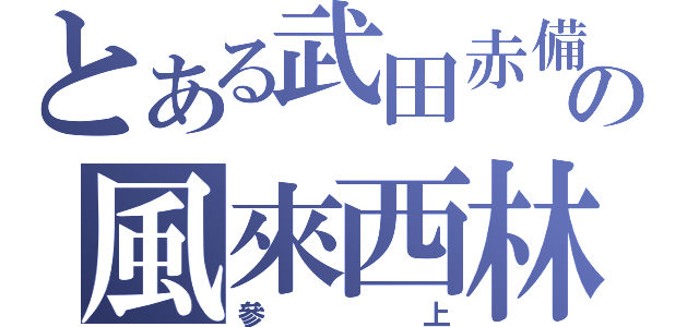 とある武田赤備の風來西林（參上）