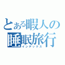 とある暇人の睡眠旅行（インデックス）