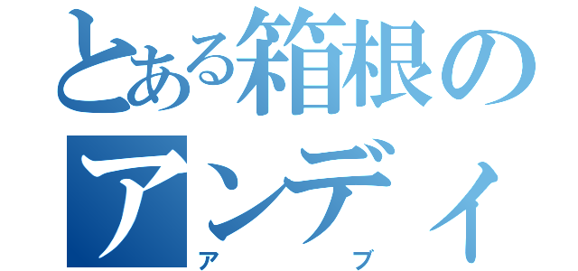 とある箱根のアンディ＆フランク（アブ）