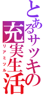 とあるサツキの充実生活（リアミツル）