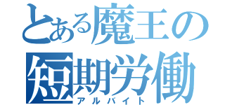 とある魔王の短期労働（アルバイト）