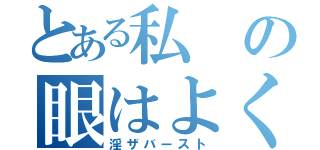 とある私の眼はよく闇が見えるようだ（淫ザバースト）