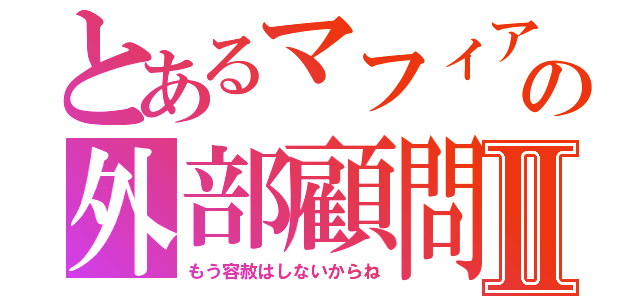 とあるマフィアの外部顧問Ⅱ（もう容赦はしないからね）