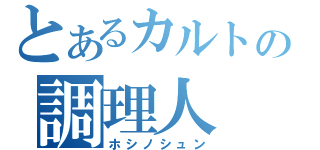 とあるカルトの調理人（ホシノシュン）