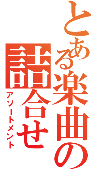 とある楽曲の詰合せ（アソートメント）