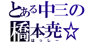 とある中三の橋本尭☆（はっしー）