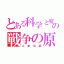 とある科学と魔術の戦争の原因（上条当麻）