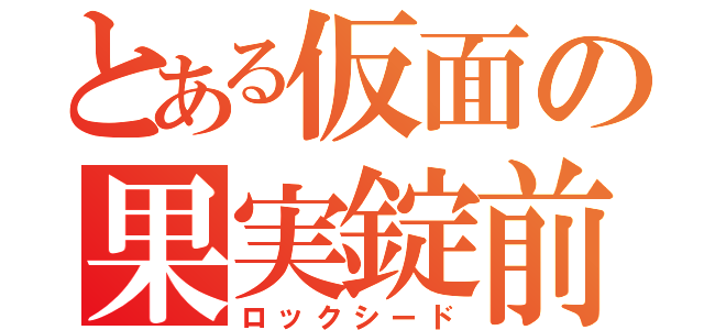 とある仮面の果実錠前（ロックシード）