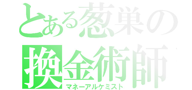 とある葱巣の換金術師（マネーアルケミスト）