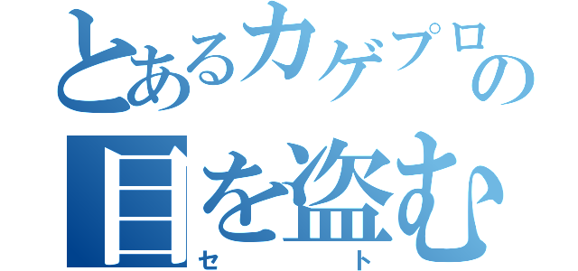 とあるカゲプロの目を盗む話（セト）