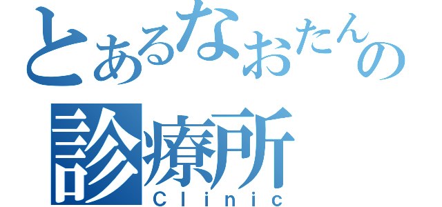 とあるなおたんのの診療所（Ｃｌｉｎｉｃ）