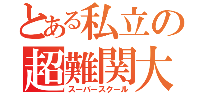 とある私立の超難関大（スーパースクール）