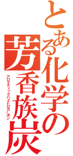 とある化学の芳香族炭化水素（アロマティックハイドロカーボン）