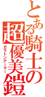 とある騎士の超優美鎧（ガラトンアーマー）