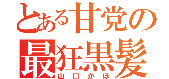 とある甘党の最狂黒髪（山口かほ）