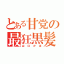 とある甘党の最狂黒髪（山口かほ）