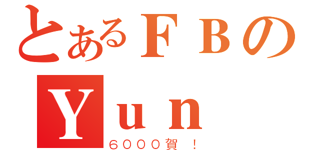 とあるＦＢのＹｕｎ Ｙｕｎｏｎｋｉｎ（６０００賀 ！）