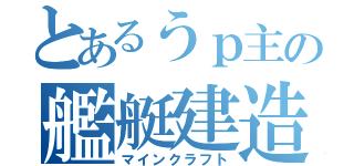 とあるうｐ主の艦艇建造（マインクラフト）