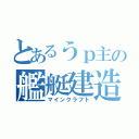 とあるうｐ主の艦艇建造（マインクラフト）