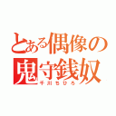 とある偶像の鬼守銭奴（千川ちひろ）