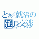 とある就活の延長交渉（チキンレース）