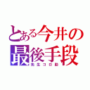 とある今井の最後手段（先生コロ助）