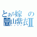 とある嫁の出山紫衣Ⅱ（ツンデレ）