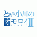 とある小川のオモロイⅡ（クソコラ）