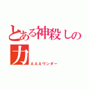 とある神殺しの力（ＡＡＡヴンダー）