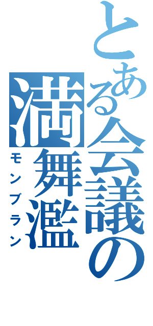 とある会議の満舞濫（モンブラン）