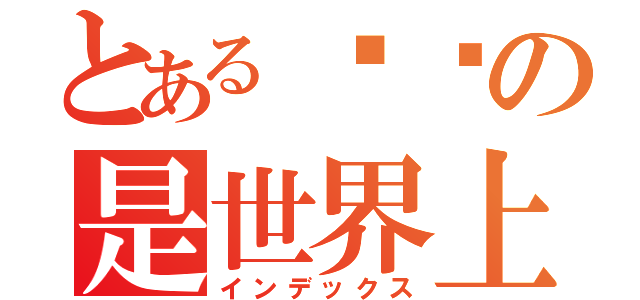 とある爱你の是世界上最幸福的事（インデックス）