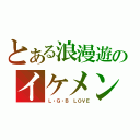 とある浪漫遊のイケメン（Ｌ・Ｇ・Ｂ ＬＯＶＥ）