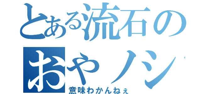 とある流石のおやノシ（意味わかんねぇ）