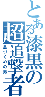 とある漆黒の超追撃者（黒づくめの男）