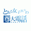 とある女子医大の尊大電話（なるほどな）