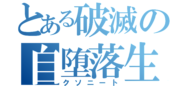 とある破滅の自堕落生活（クソニート）