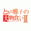 とある雅子の大物食いＱＷＦＷⅡ（インデックス）