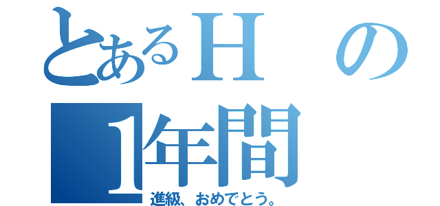 とあるＨの１年間（進級、おめでとう。）