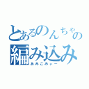 とあるのんちゃんの編み込み（あみこみぃー）