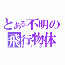 とある不明の飛行物体（ＵＦＯ）