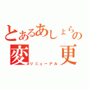 とあるあしょらんの変　　更（リニューアル）